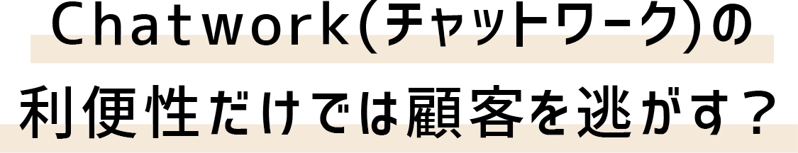 Chatwork（チャットワーク）の利便性だけでは顧客を逃がす？