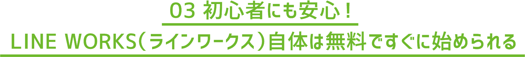 03 初心者にも安心！LINE WORKS（ラインワークス）自体は無料ですぐに始められる