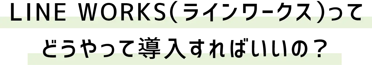 LINE WORKS(ラインワークス)ってどうやって導入すればいいの?