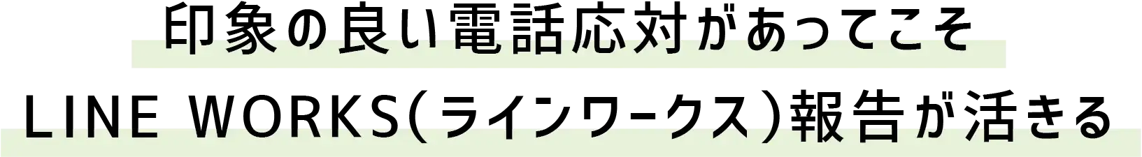 印象の良い電話応対があってこそLINE WORKS(ラインワークス)報告が活きる
